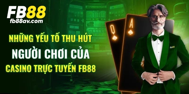 Ưu điểm giúp game casino FB88 nổi tiếng và thu hút hội viên